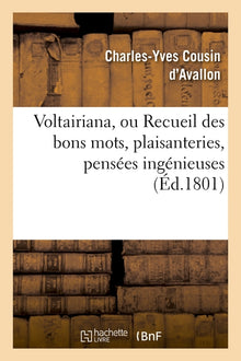 Voltairiana, ou Recueil des bons mots, plaisanteries, pensées ingénieuses