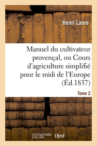 Manuel du cultivateur provençal, ou Cours d'agriculture simplifié. T2