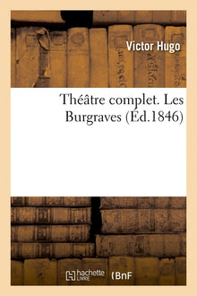 Théâtre complet. Les Burgraves