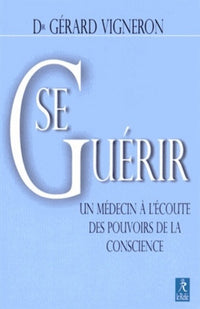 Se guérir - Un médecin à l'écoute des pouvoirs de la conscience