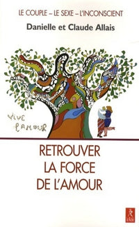 Retrouver la force de l'amour - Le couple - Le sexe - L'inconscient