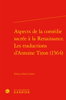 Aspects de la comédie sacrée à la Renaissance. Les traductions d'Antoine Tiron