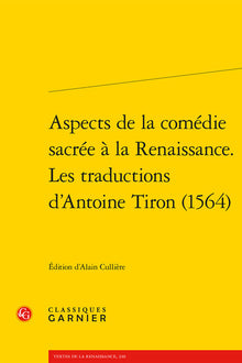 Aspects de la comédie sacrée à la Renaissance. Les traductions d'Antoine Tiron