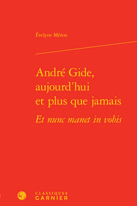André Gide, aujourd'hui et plus que jamais Et nunc manet in vobis