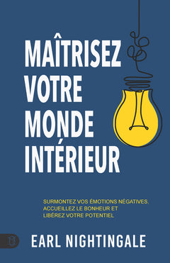 Maîtrisez votre monde intérieur - Surmontez vos émotions négatives, accueillez le bonheur et libérez votre potentiel