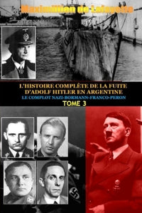 Tome 3. L'histoire complète de la fuite d'Adolf Hitler en Argentine