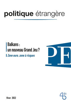 Politique étrangère, n° 4/2022, Balkans : le nouveau Grand Jeu ?