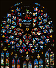 La grâce des cathédrales - Une esthétique du sacré