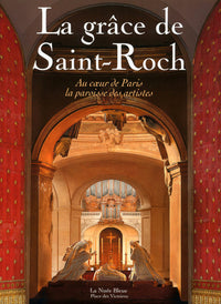 La grâce de Saint-Roch - Au coeur de Paris la paroisse des artistes