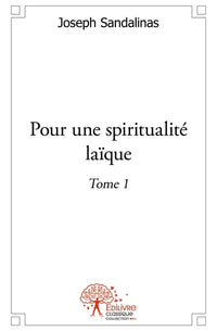 Pour une spiritualité laïque - Tome 1