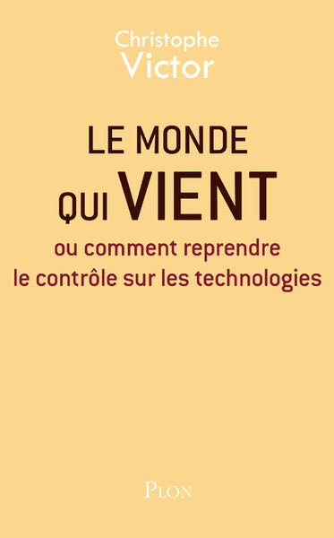 Le monde qui vient - Ou comment reprendre le contrôle sur les technologies