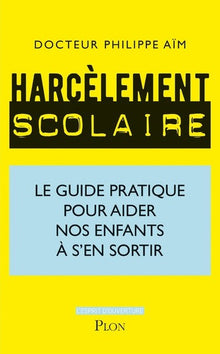 Harcèlement scolaire - Le guide pratique pour aider nos enfants à s'en sortir