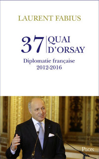37, quai d'Orsay - Diplomatie française 2012-2016
