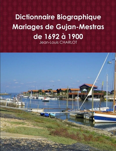 Dictionnaire Biographique des mariages de Gujan-Mestras de 1692 & 1900