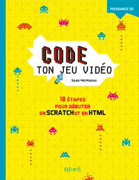 Code ton jeu vidéo: 10 étapes pour débuter en Scratch et en HTML