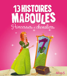 13 histoires maboules. Princesses et chevaliers