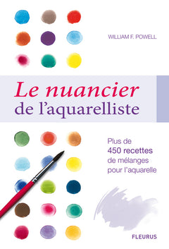 Le Nuancier de l'aquarelliste: Plus de 450 recettes de mélanges pour l'aquarelle
