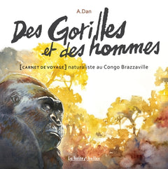 Des gorilles et des hommes: [Carnet de voyage naturaliste au Congo Brazzaville