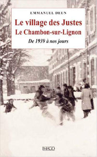 Le village des justes. Le Chambon-sur-Lignon, de 1939 à nos jours