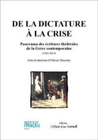 De la dictature à la crise. Anthologie des écritures théâtrales de la Grèce contemporaine