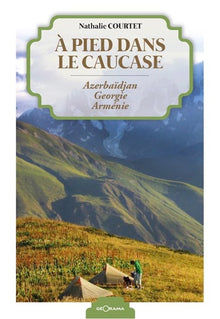 À pied dans le Caucase - Azerbaïdjan, Géorgie, Arménie
