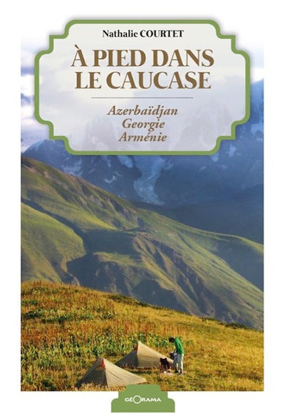 À pied dans le Caucase - Azerbaïdjan, Géorgie, Arménie