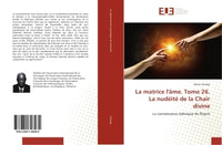 La matrice l'âme. Tome 26. La nudéité de la Chair divine