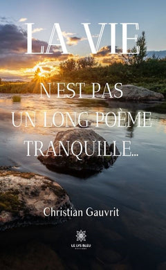 La vie n'est pas un long poème tranquille...