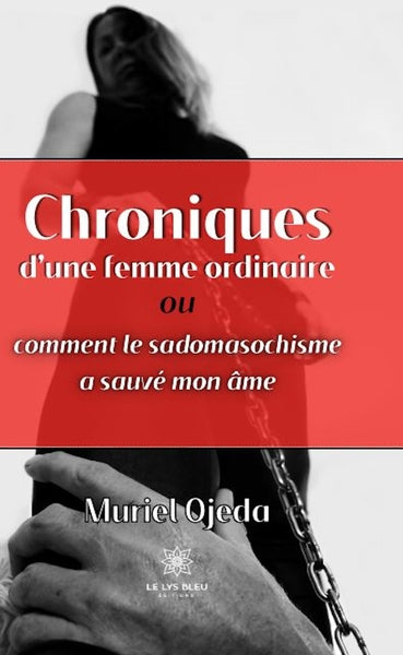 Chroniques d'une femme ordinaire ou comment le sadomasochisme a sauvé mon âme