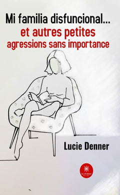 Mi familia disfuncional... et autres petites agressions sans importance