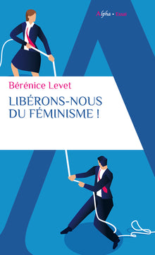 Libérons nous du féminisme !