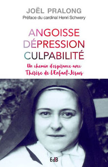 Angoisse dépression culpabilité. Un chemin d espérance avec Thérèse de l Enfant Jésus