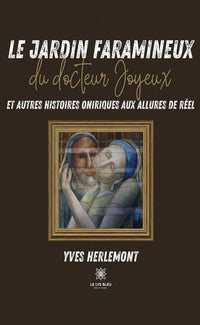 Le jardin faramineux du docteur Joyeux et autres histoires oniriques aux allures de réel