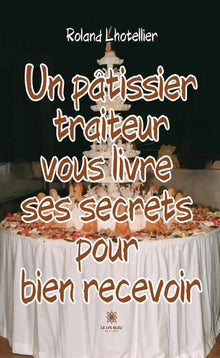Un pâtissier traiteur vous livre ses secrets pour bien recevoir