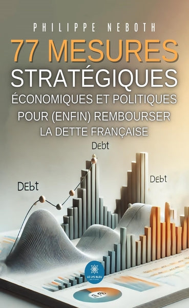 77 mesures stratégiques économiques et politiques pour (enfin) rembourser la dette française