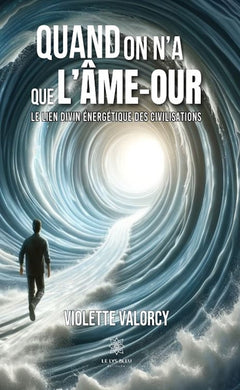 Quand on n'a que l'Âme-our - Le lien divin énergétique des civilisations