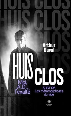 Huis clos Moi, A.D., l'exalté suivi de