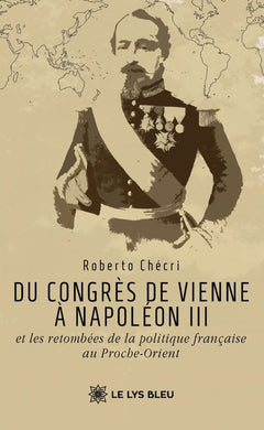 Du congrès de Vienne à Napoléon III et les retombées de la politique française au Proche-Orient
