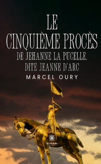 Le cinquième procès de Jehanne la Pucelle, dite Jeanne d'Arc