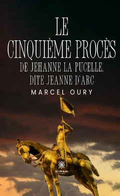 Le cinquième procès de Jehanne la Pucelle, dite Jeanne d'Arc