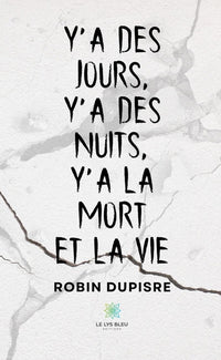 Y'a des jours, y'a des nuits, y'a la mort et la vie