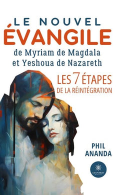 Le nouvel évangile de Myriam de Magdala et Yeshoua de Nazareth - Les 7 étapes de la Réintégration