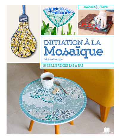 Initiation à la mosaique: 16 réalisations pas à pas