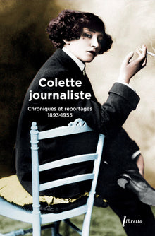 Colette journaliste : chroniques et reportages, 1893-1955