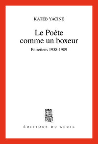 Le Poète comme un boxeur. Entretiens (1958-1989)