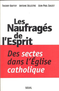 Les Naufragés de l'Esprit. Des sectes dans l'Eglise catholique