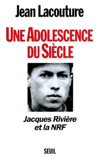 Une adolescence du siècle. Jacques Rivière et la NRF