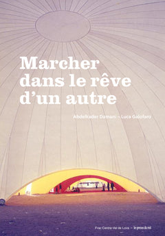 Marcher dans le rêve d'un autre - Biennale d'Architecture d'Orléans