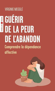 Guérir de la peur de l'abandon: Comprendre la dépendance affective