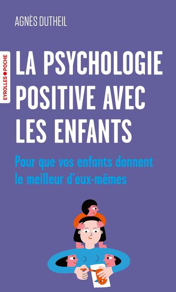 La psychologie positive avec les enfants: Pour que vos enfants donnent le meilleur d'eux-mêmes